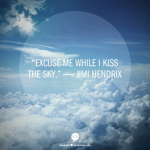 excuse-me while I kiss the sky.