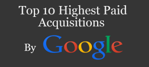 Top 10 Highest Paid Acquisition by Google (Infographic)