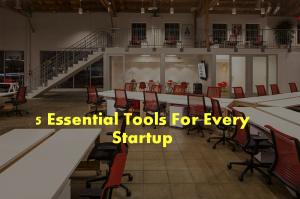 5 Essential Tools That Every Startup Needs