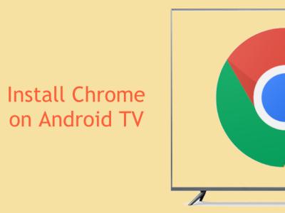How to Install Google Chrome on Android TV