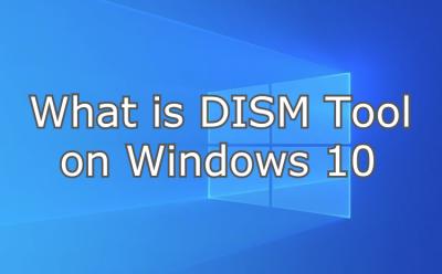 What is DISM Tool on Windows 10 and How to Use It