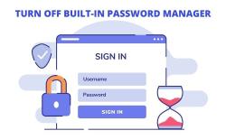 how to turn off built-in password manager in chrome, firefox, and edge