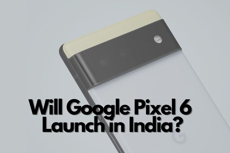 will google pixel 6 launch in India