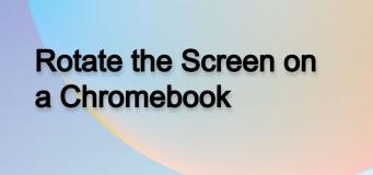 How to Rotate the Screen on a Chromebook