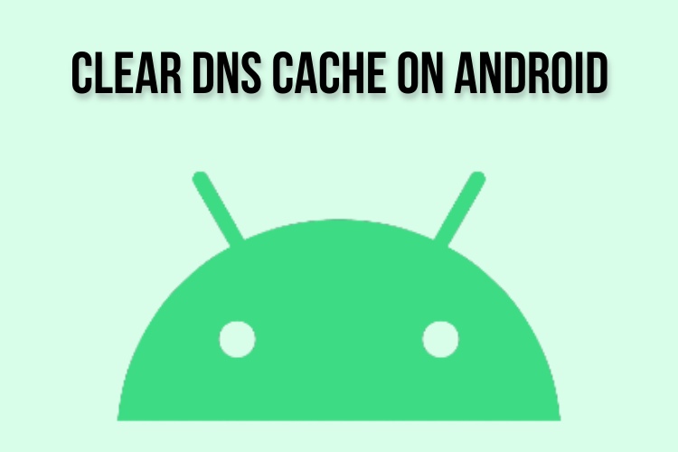 Cách xóa bộ đệm DNS trên thiết bị Android (2023)