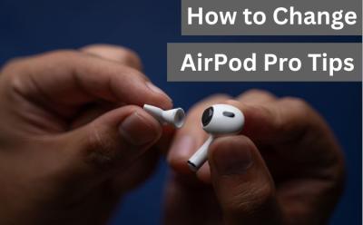 How to Change AirPods Pro Tips