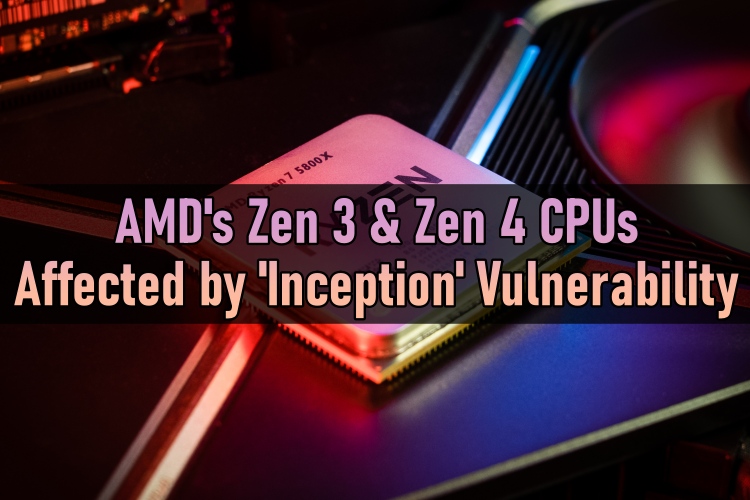 New Inception Vulnerability Impacts AMD Zen 3 Zen 4 CPUs