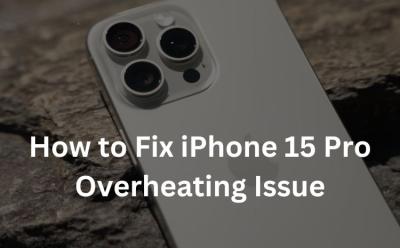 How to Fix Overheating on iPhone 15 Pro Models