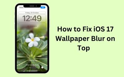 How to fix iOS 17 Wallpaper Blur on Top Issue